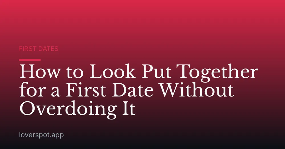 How to Look Put Together for a First Date Without Overdoing It