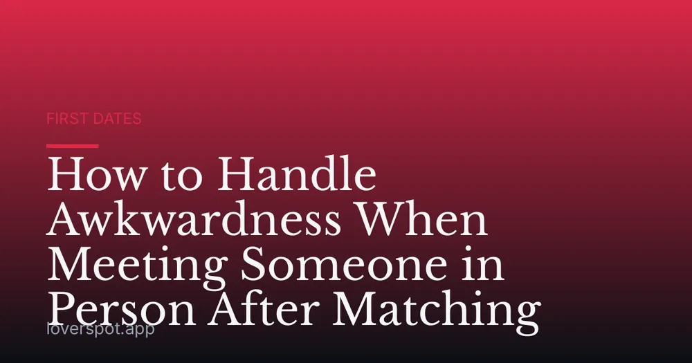 How to Handle Awkwardness When Meeting Someone in Person After Matching
