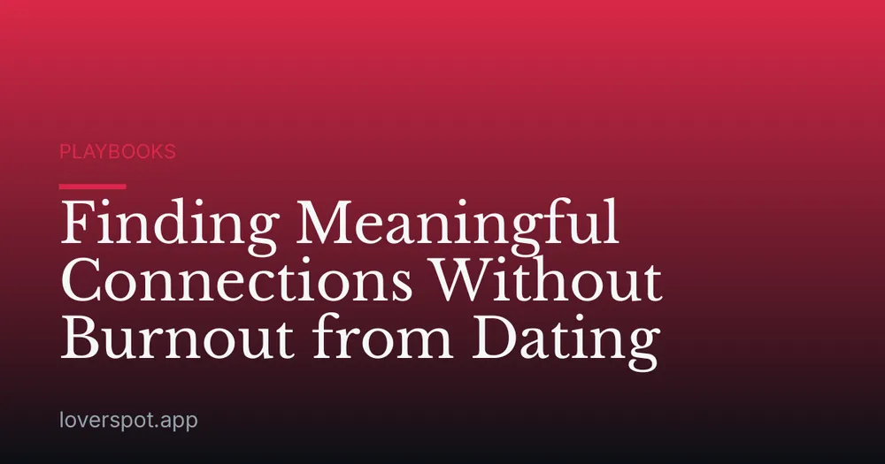 Finding Meaningful Connections Without Burnout from Dating