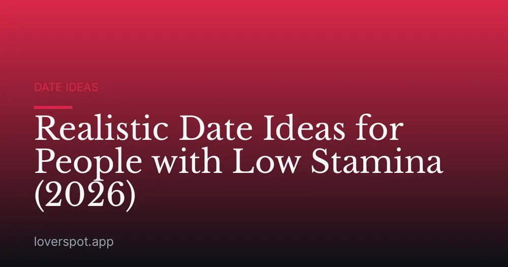 Realistic Date Ideas for People with Low Stamina (2026)