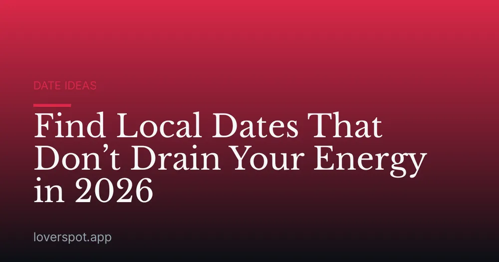 Find Local Dates That Don’t Drain Your Energy in 2026