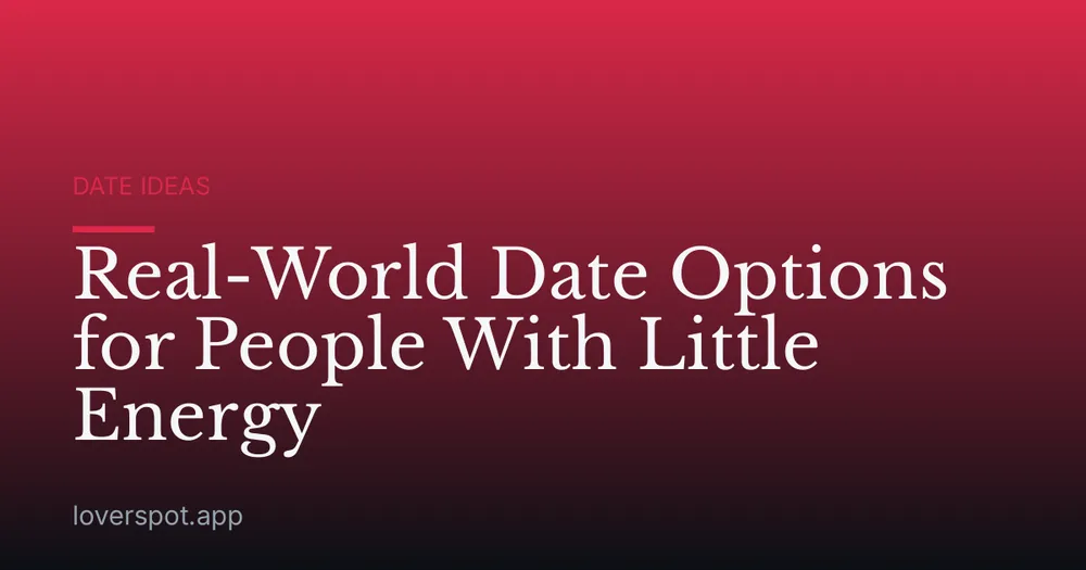 Real-World Date Options for People With Little Energy