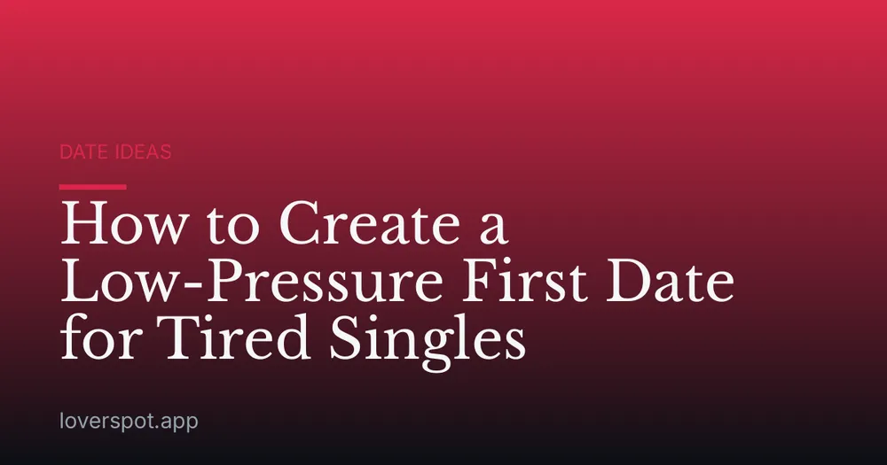 How to Create a Low-Pressure First Date for Tired Singles