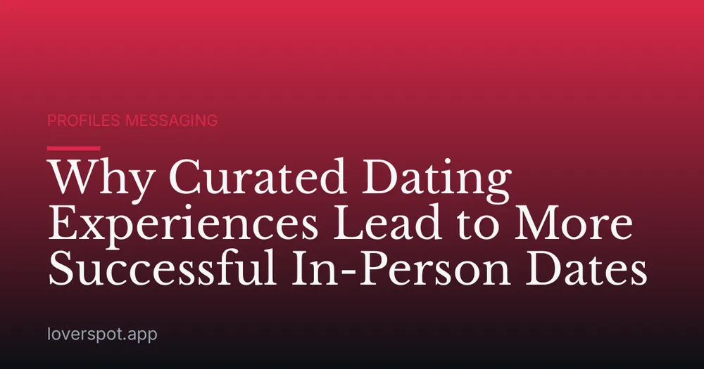 Why Curated Dating Experiences Lead to More Successful In-Person Dates
