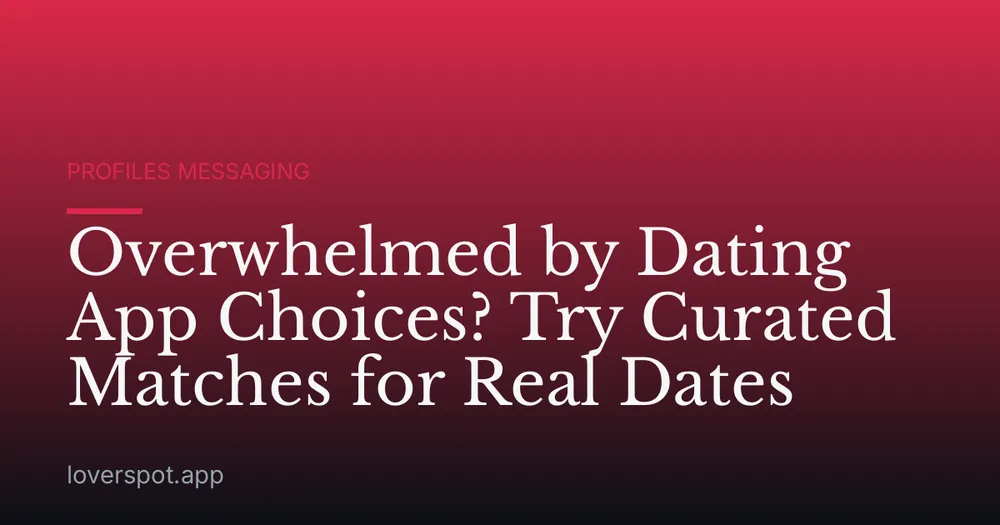Overwhelmed by Dating App Choices? Try Curated Matches for Real Dates