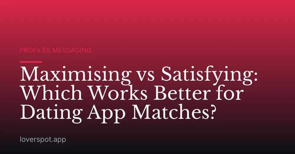 Maximising vs Satisfying: Which Works Better for Dating App Matches?