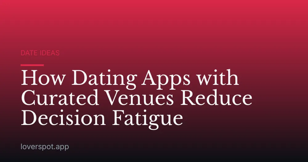 How Dating Apps with Curated Venues Reduce Decision Fatigue
