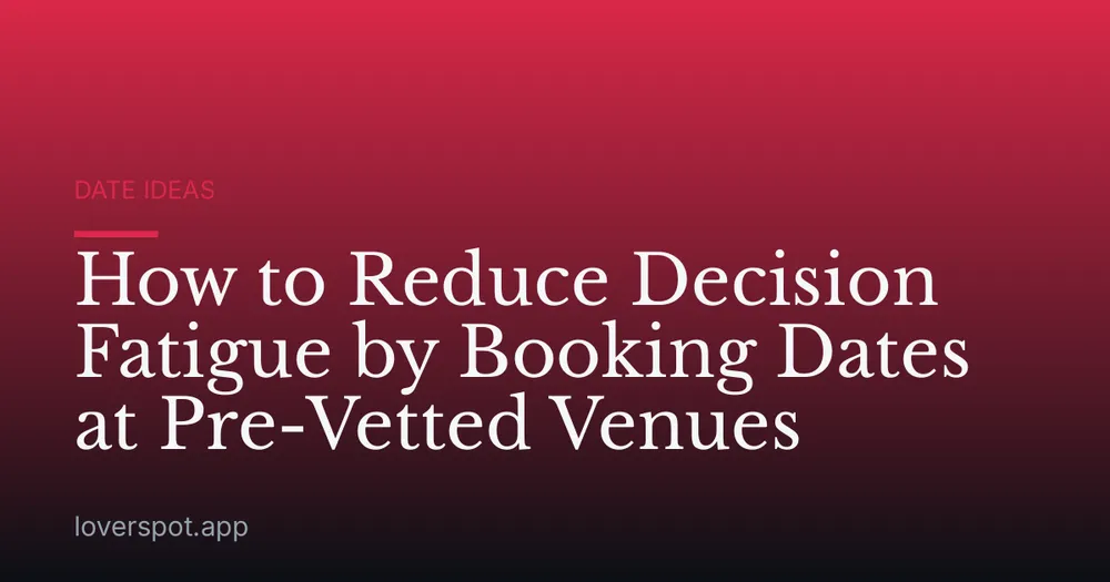 How to Reduce Decision Fatigue by Booking Dates at Pre-Vetted Venues