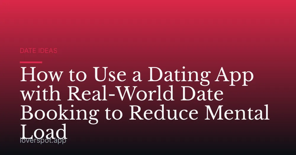 How to Use a Dating App with Real-World Date Booking to Reduce Mental Load