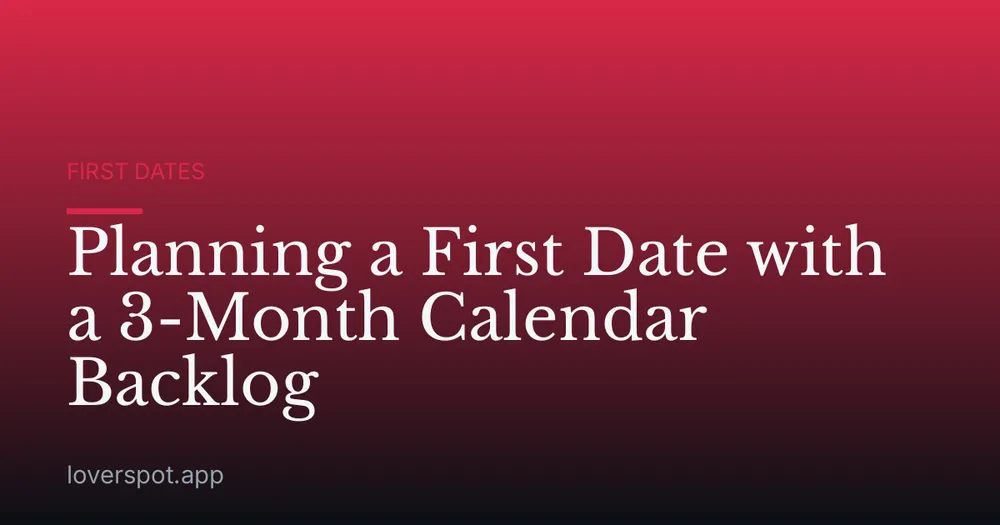 Planning a First Date with a 3-Month Calendar Backlog