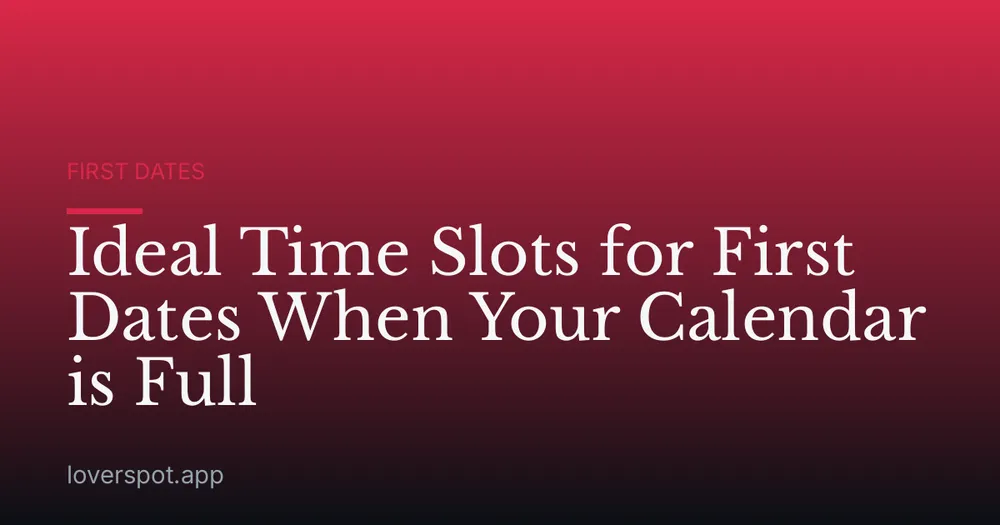 Ideal Time Slots for First Dates When Your Calendar is Full