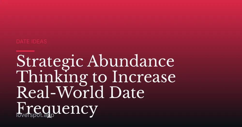 Strategic Abundance Thinking to Increase Real-World Date Frequency
