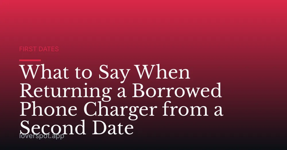 What to Say When Returning a Borrowed Phone Charger from a Second Date