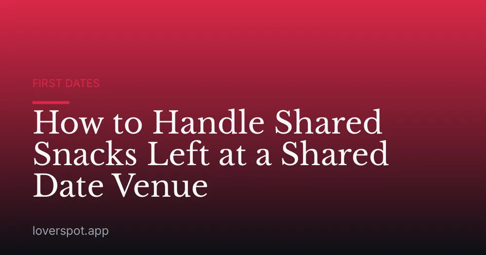 How to Handle Shared Snacks Left at a Shared Date Venue