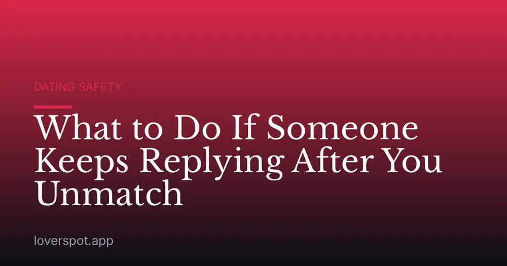 What to Do If Someone Keeps Replying After You Unmatch