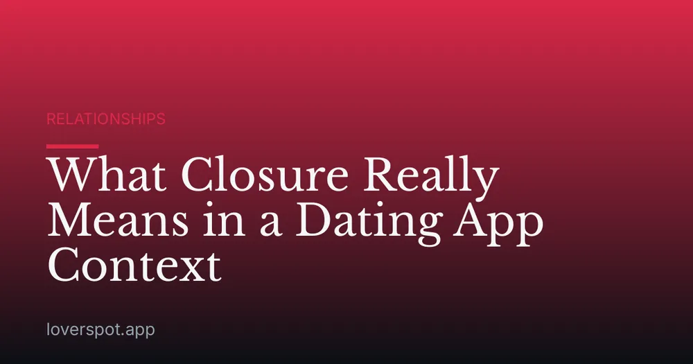 What Closure Really Means in a Dating App Context