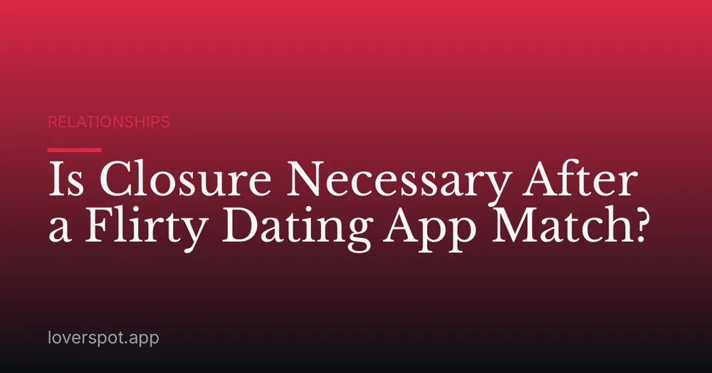 Is Closure Necessary After a Flirty Dating App Match?