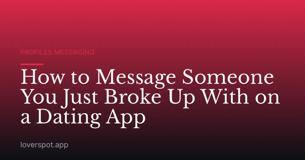 How to Message Someone You Just Broke Up With on a Dating App