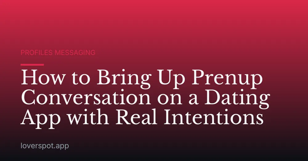 How to Bring Up Prenup Conversation on a Dating App with Real Intentions
