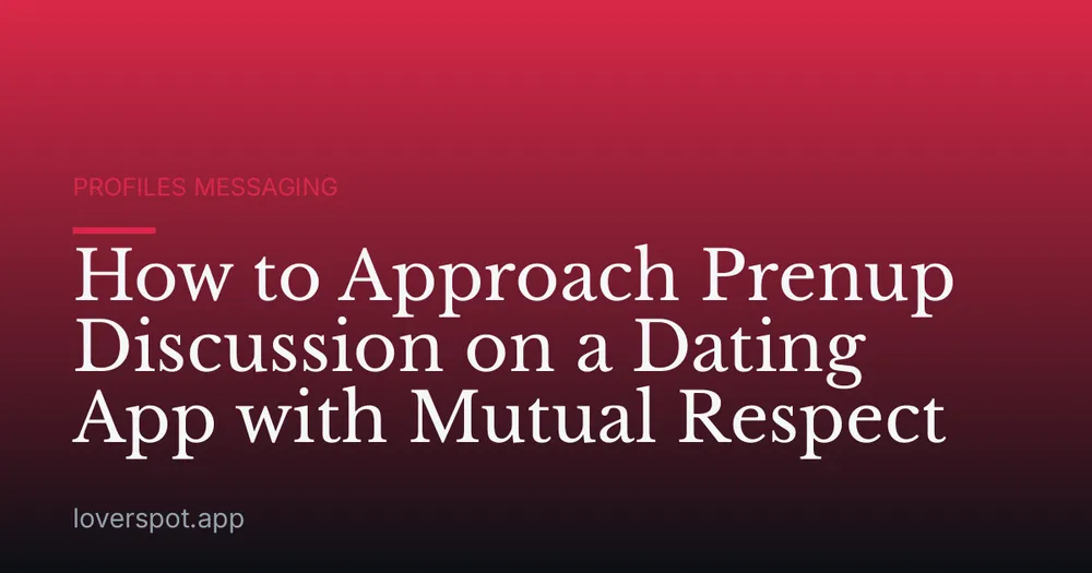 How to Approach Prenup Discussion on a Dating App with Mutual Respect