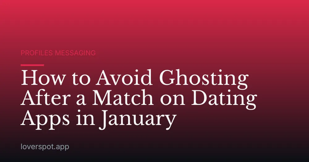 How to Avoid Ghosting After a Match on Dating Apps in January