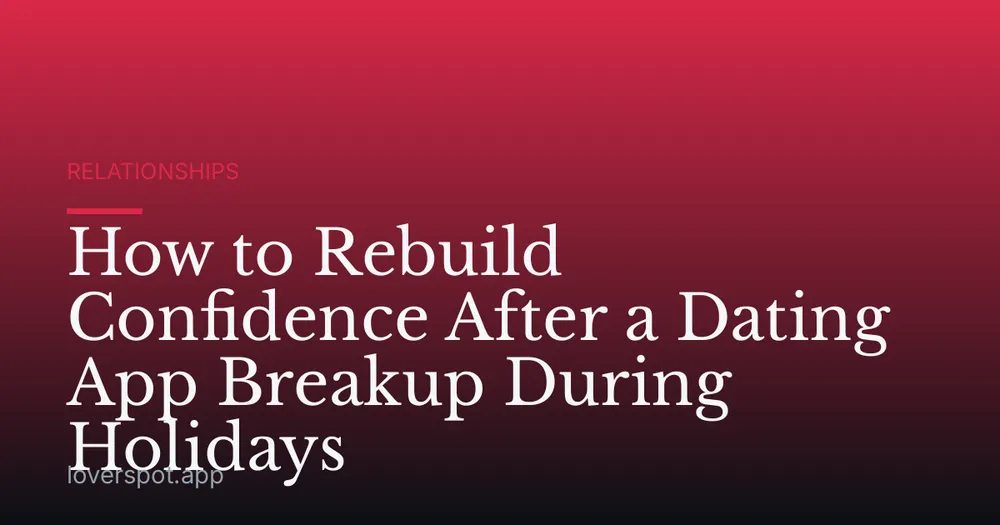 How to Rebuild Confidence After a Dating App Breakup During Holidays