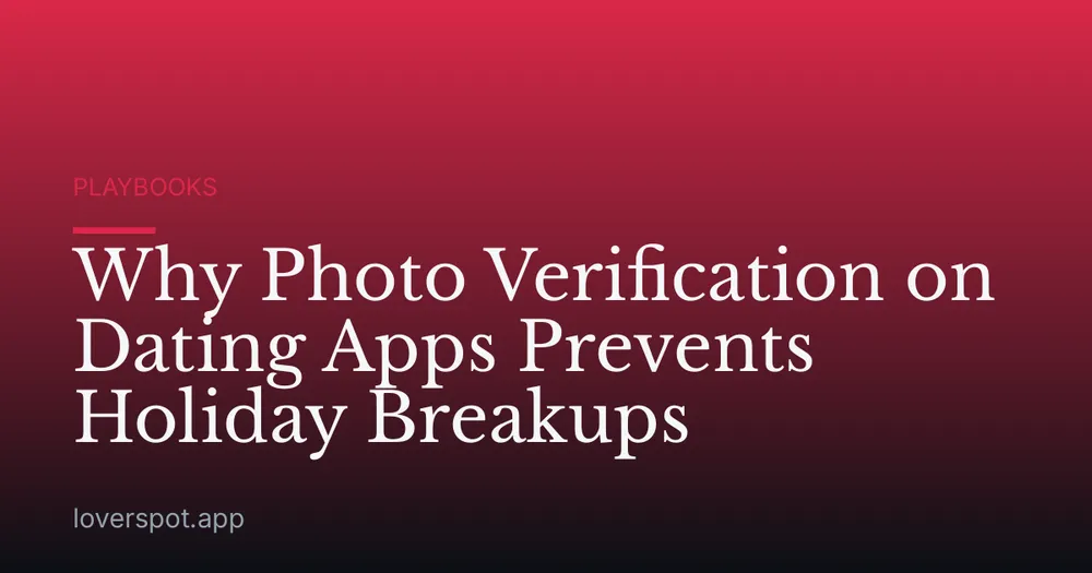 Why Photo Verification on Dating Apps Prevents Holiday Breakups