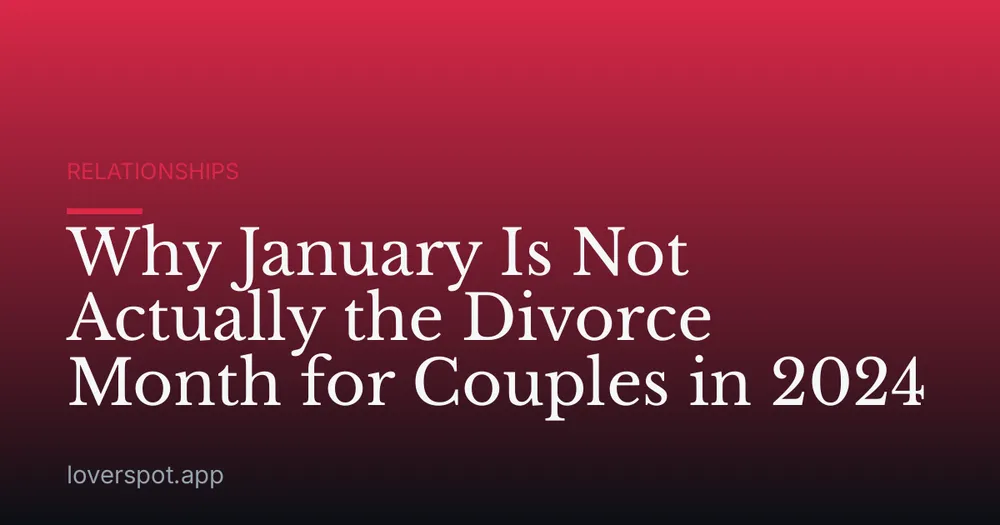 Why January Is Not Actually the Divorce Month for Couples in 2024