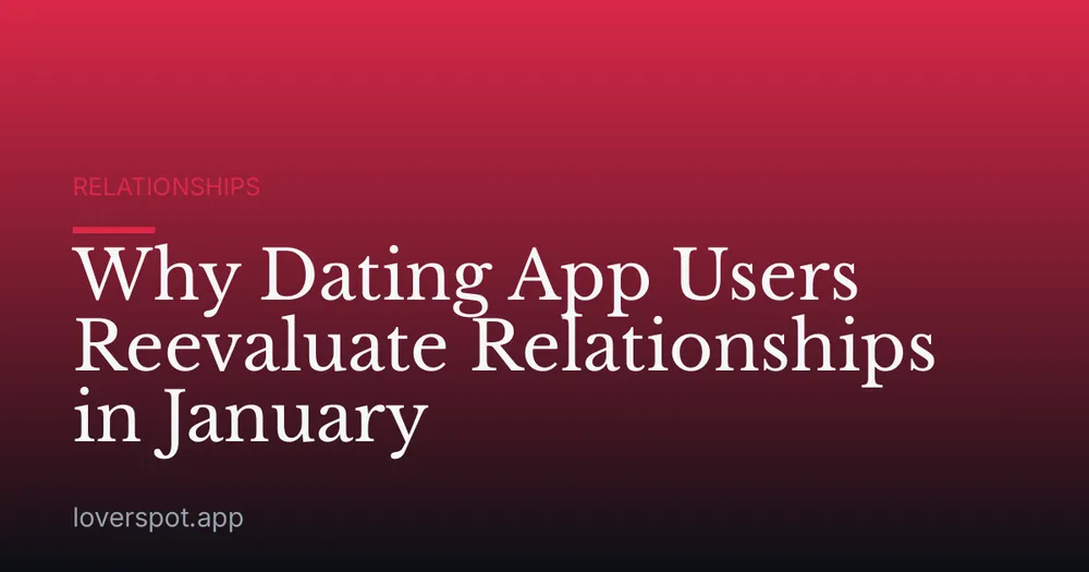 Why Dating App Users Reevaluate Relationships in January