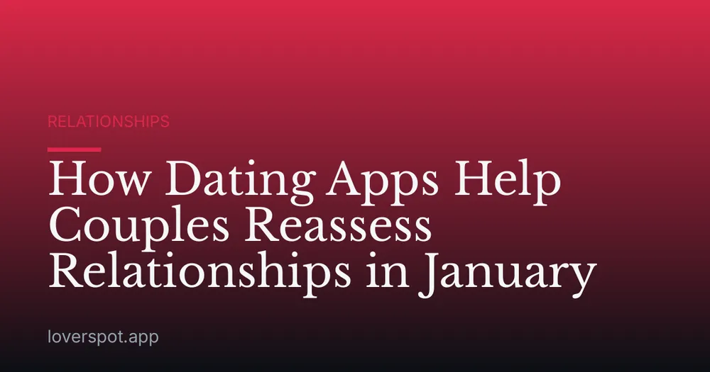How Dating Apps Help Couples Reassess Relationships in January