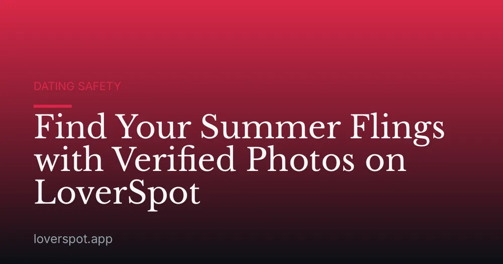 Find Your Summer Flings with Verified Photos on LoverSpot