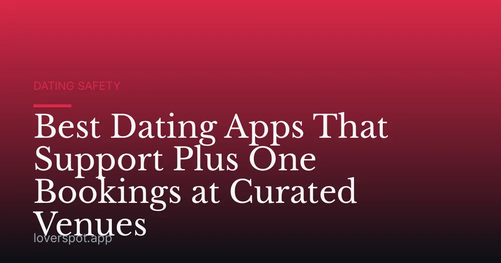 Best Dating Apps That Support Plus One Bookings at Curated Venues