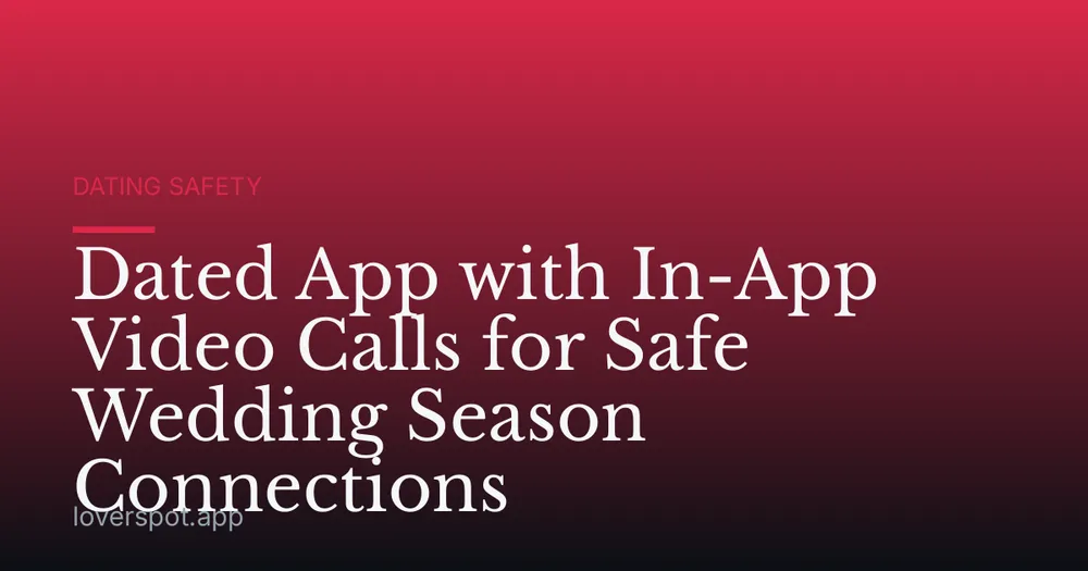 Dated App with In-App Video Calls for Safe Wedding Season Connections