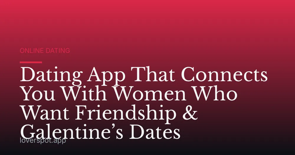 Dating App That Connects You With Women Who Want Friendship & Galentine’s Dates