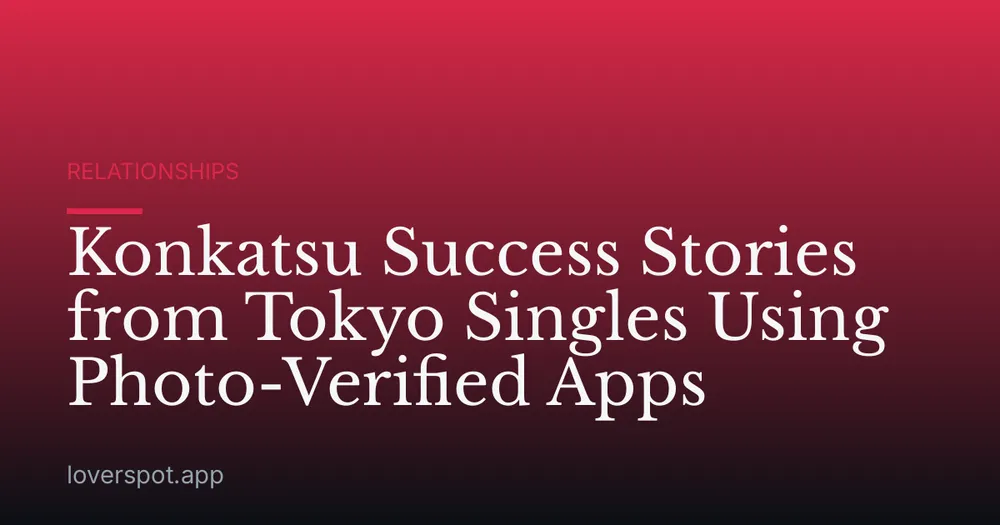 Konkatsu Success Stories from Tokyo Singles Using Photo-Verified Apps