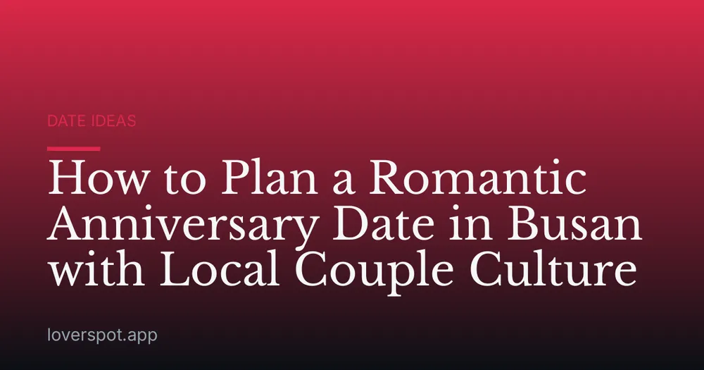 How to Plan a Romantic Anniversary Date in Busan with Local Couple Culture