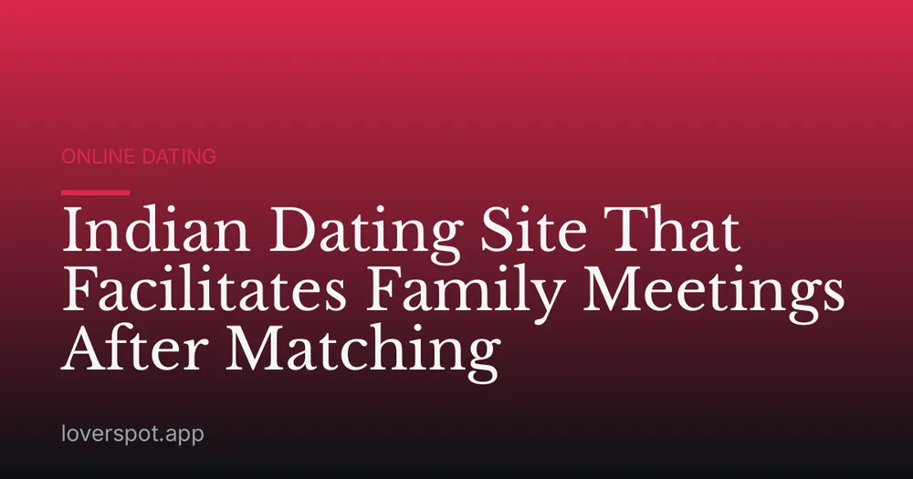 Indian Dating Site That Facilitates Family Meetings After Matching