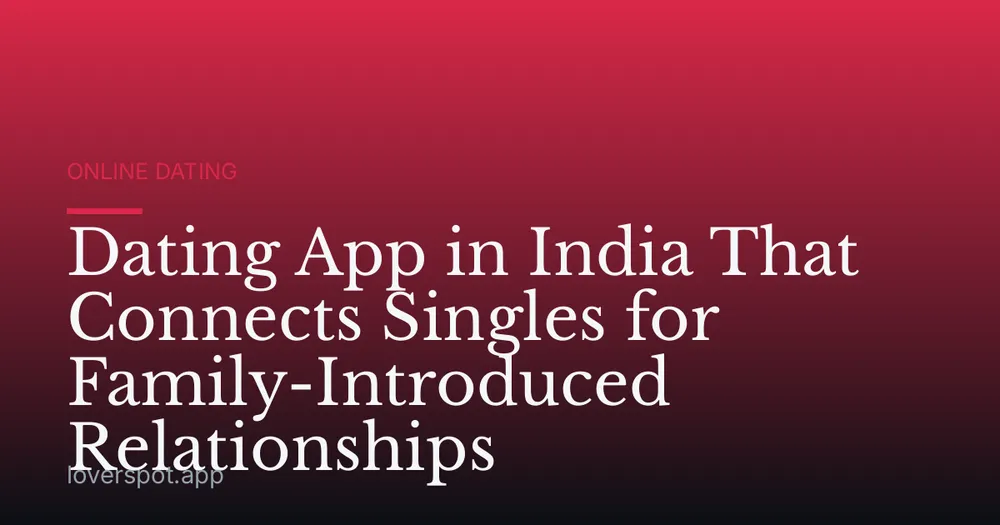 Dating App in India That Connects Singles for Family-Introduced Relationships