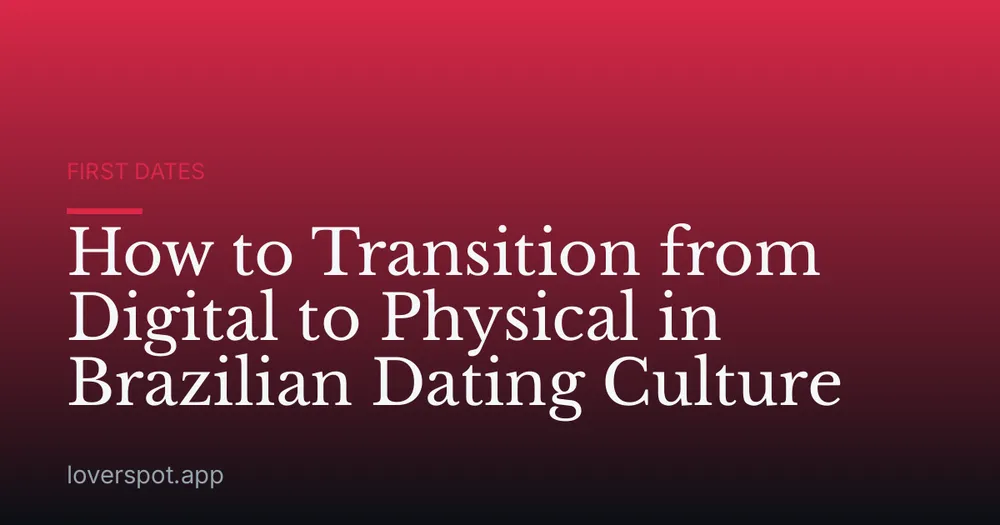 How to Transition from Digital to Physical in Brazilian Dating Culture