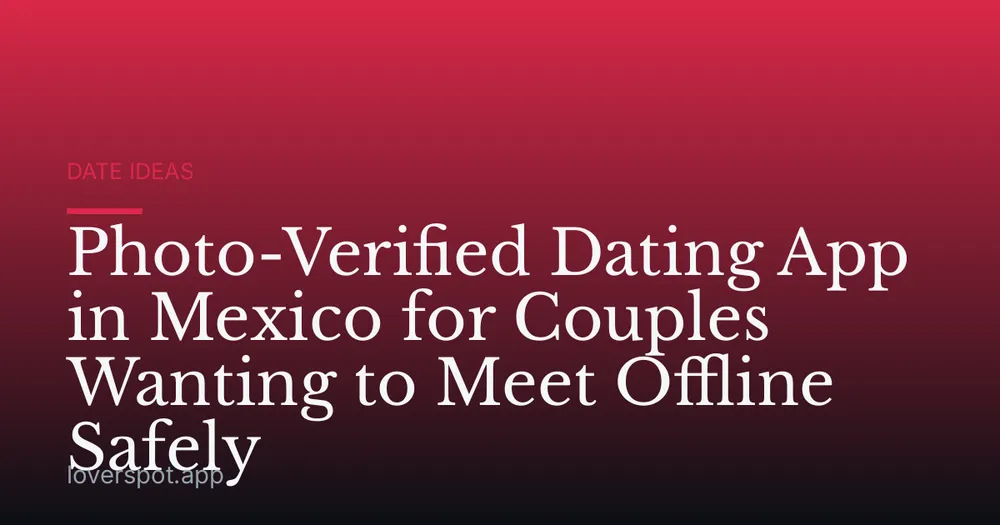 Photo-Verified Dating App in Mexico for Couples Wanting to Meet Offline Safely