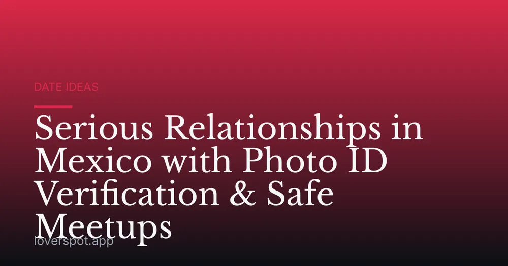 Serious Relationships in Mexico with Photo ID Verification & Safe Meetups
