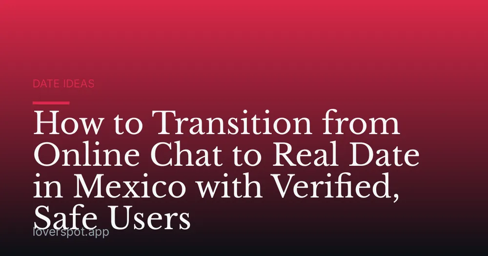 How to Transition from Online Chat to Real Date in Mexico with Verified, Safe Users