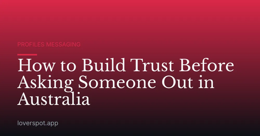 How to Build Trust Before Asking Someone Out in Australia