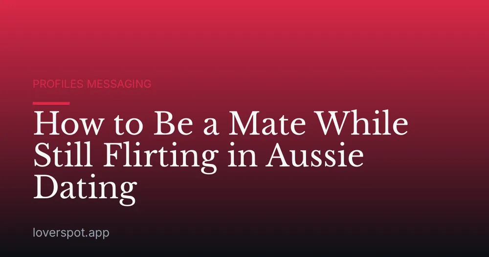 How to Be a Mate While Still Flirting in Aussie Dating