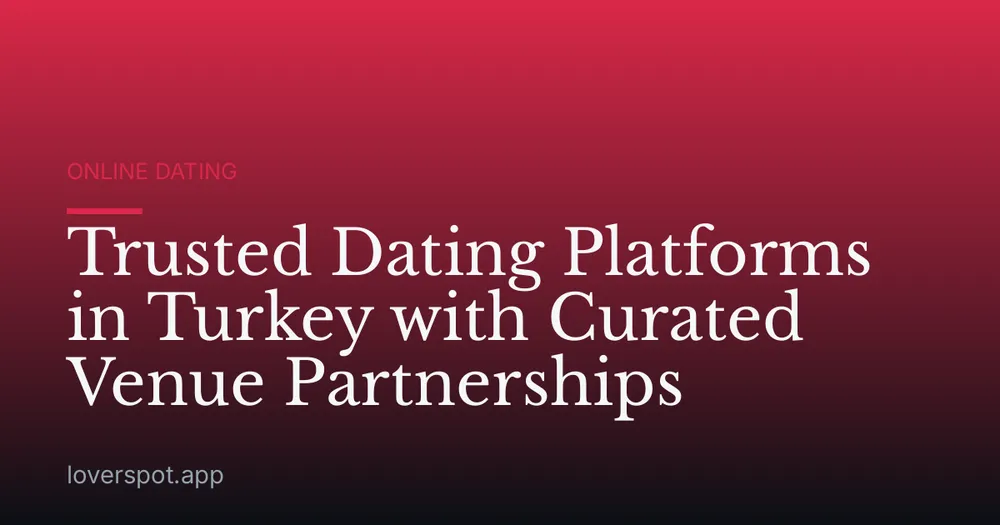 Trusted Dating Platforms in Turkey with Curated Venue Partnerships