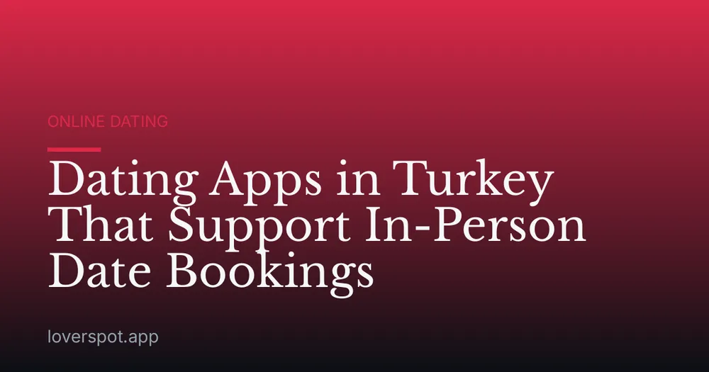 Dating Apps in Turkey That Support In-Person Date Bookings