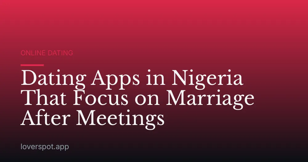 Dating Apps in Nigeria That Focus on Marriage After Meetings