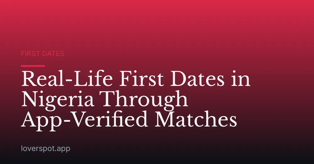 Real-Life First Dates in Nigeria Through App-Verified Matches