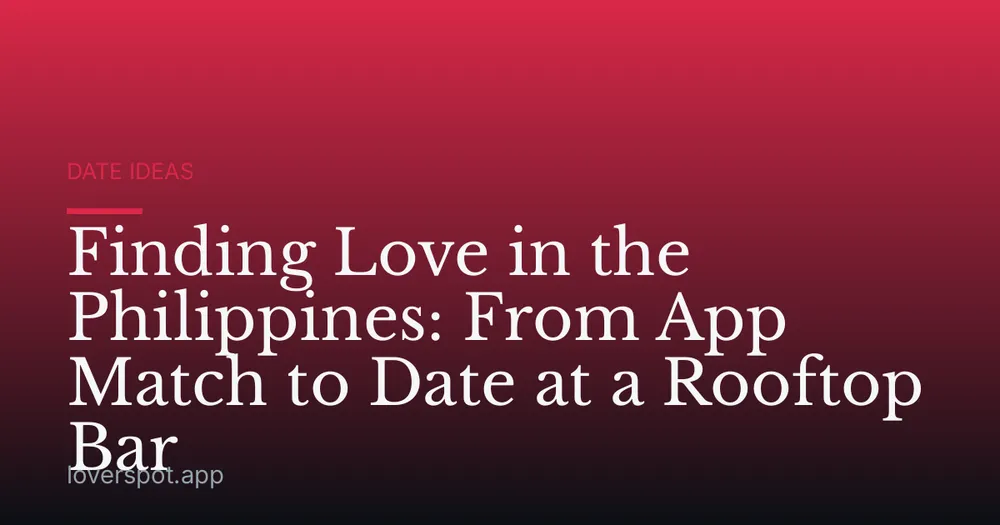 Finding Love in the Philippines: From App Match to Date at a Rooftop Bar