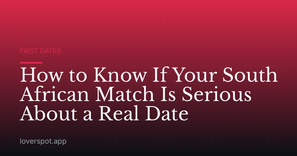 How to Know If Your South African Match Is Serious About a Real Date